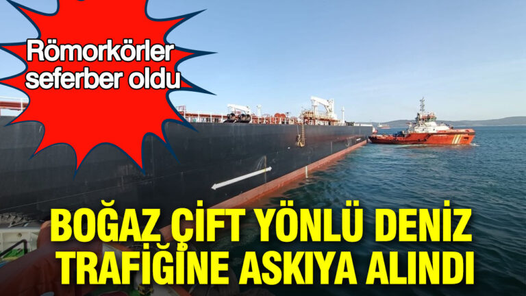 bogaz-cift-yonlu-deniz-trafigine-askiya-alindi-romorkorler-seferber-oldu-4q7Xz7OC