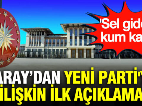 Saraydan yeni partiye iliskin ilk aciklama sel gider kum kalir mQAXOrDW
